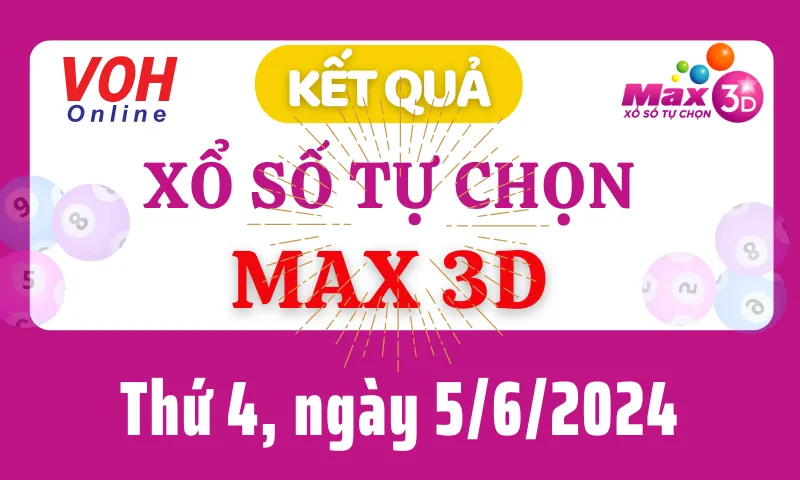 Vietlott MAX 3D 5/6 - Kết quả xổ số Vietlott hôm nay thứ 4 5/6/2024