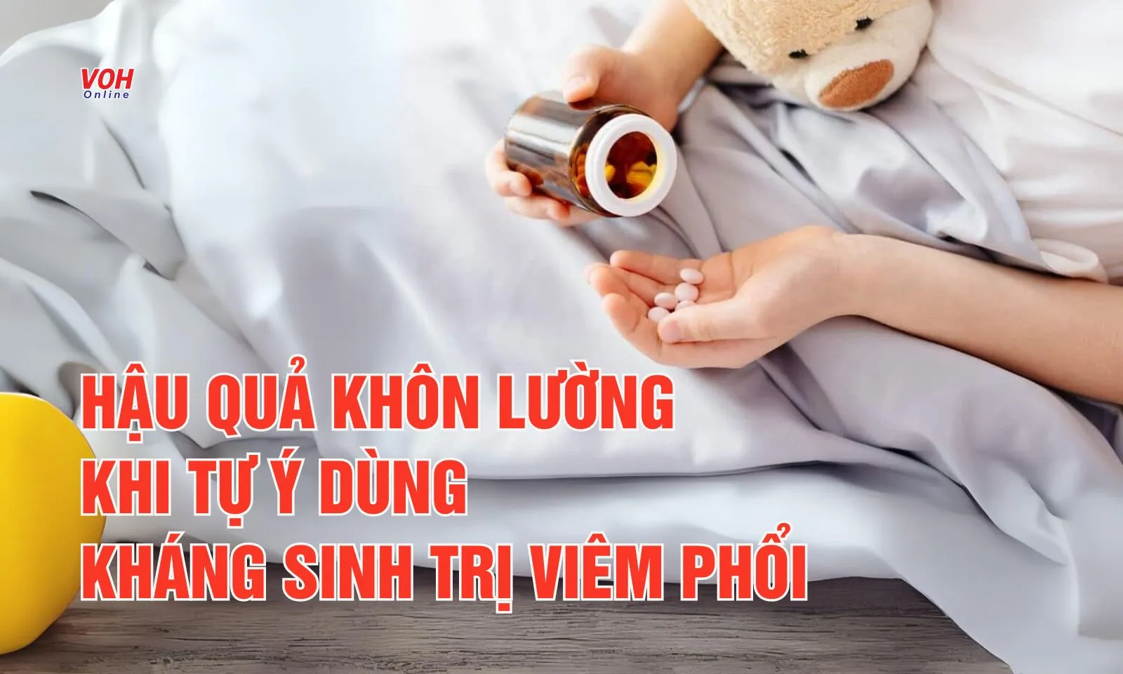 Mối nguy hiểm tiềm ẩn khi tự ý dùng kháng sinh điều trị viêm phổi
