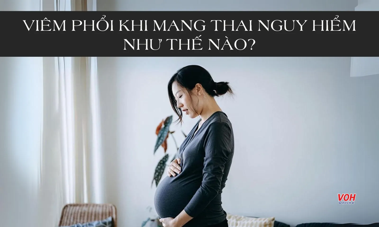 Viêm phổi khi mang thai nguy hiểm như thế nào?