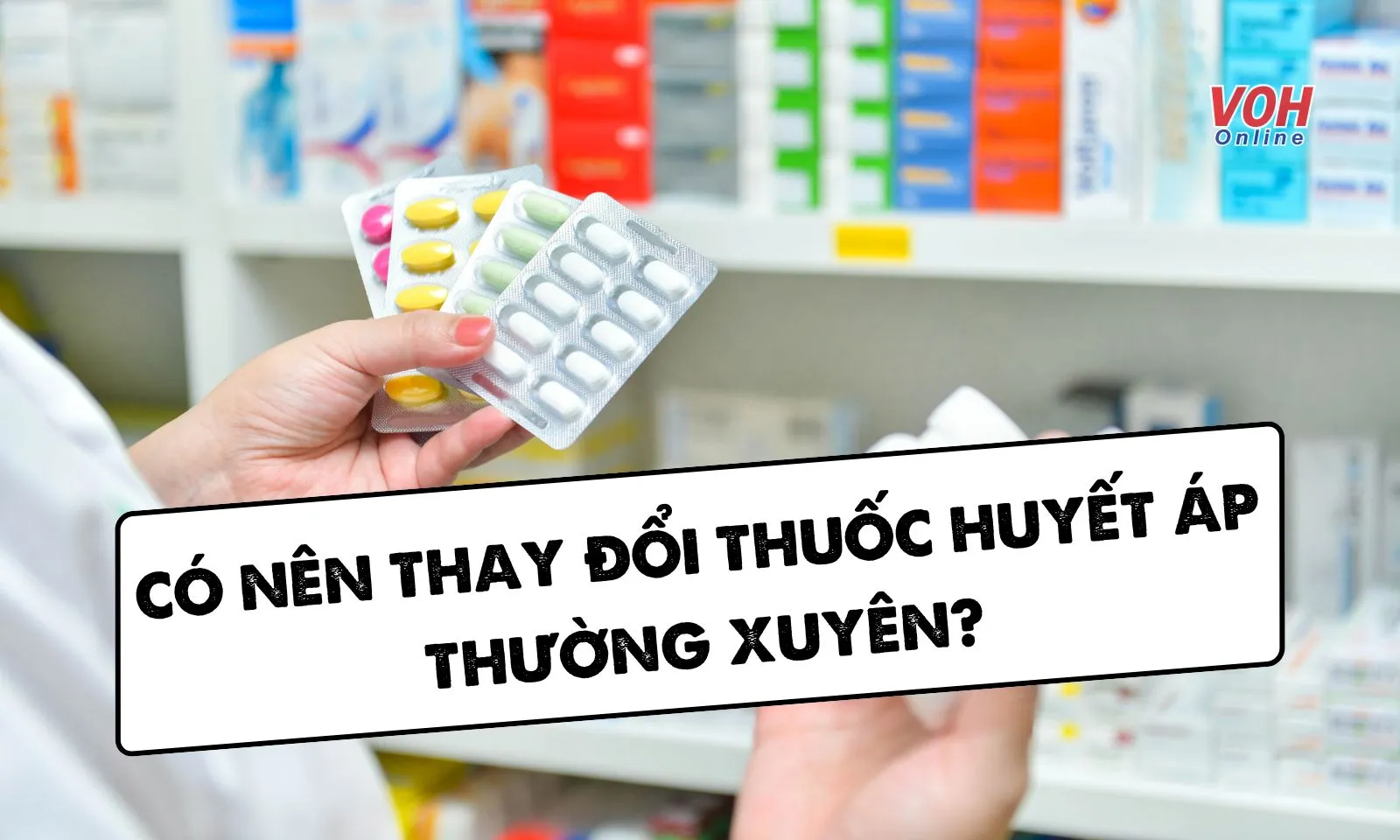 Có nên thay đổi thuốc huyết áp thường xuyên? 