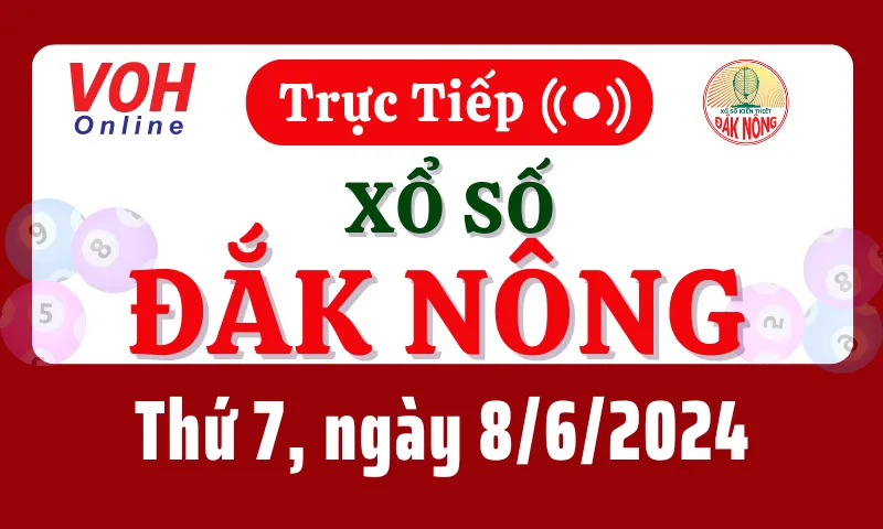 XSDNO 8/6 - Kết quả xổ số Đắk Nông hôm nay thứ 7 ngày 8/6/2024