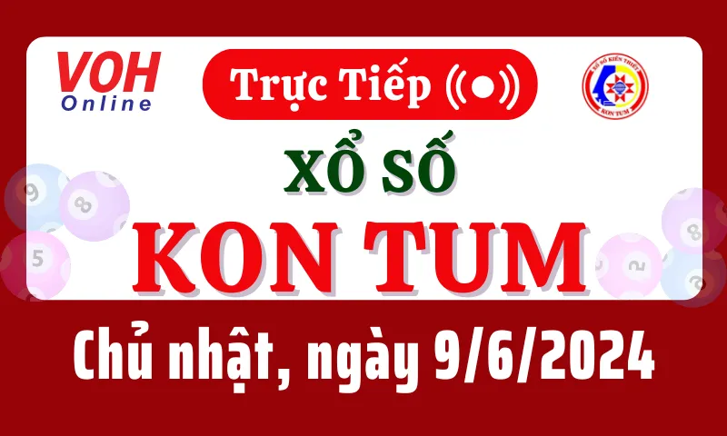 XSKT 9/6 - Kết quả xổ số Kon Tum hôm nay chủ nhật ngày 9/6/2024