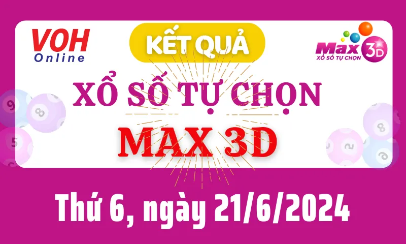 Vietlott MAX 3D 21/6 - Kết quả xổ số Vietlott hôm nay thứ 6 21/6/2024