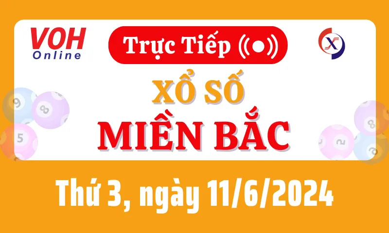 XSMB 11/6, Trực tiếp xổ số miền Bắc thứ 3 ngày 11/6/2024