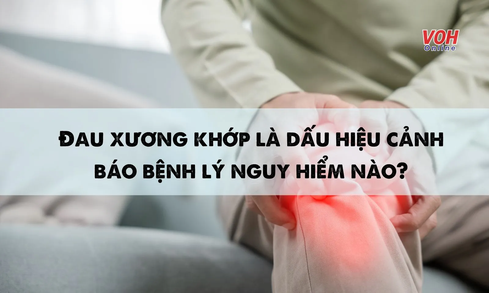 Đau xương khớp là dấu hiệu cảnh báo bệnh lý nguy hiểm nào?  