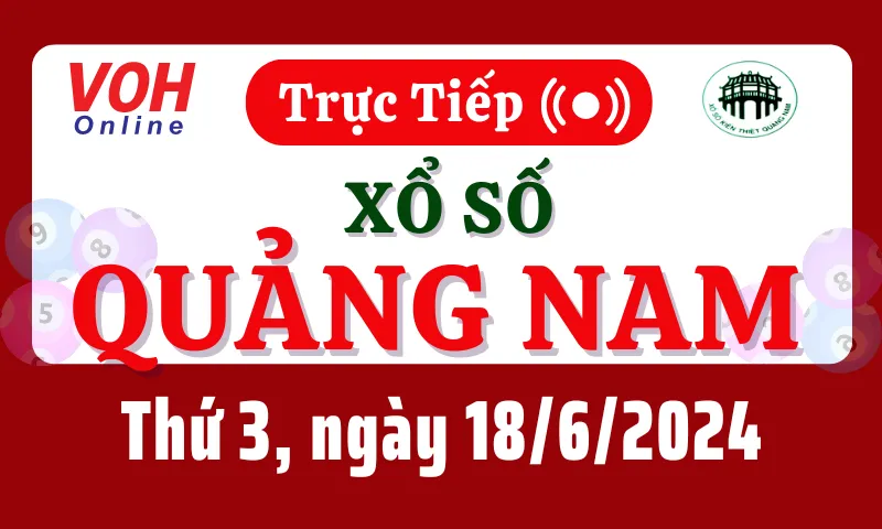 XSQNA 18/6 - Kết quả xổ số Quảng Nam hôm nay thứ 3 ngày 18/6/2024