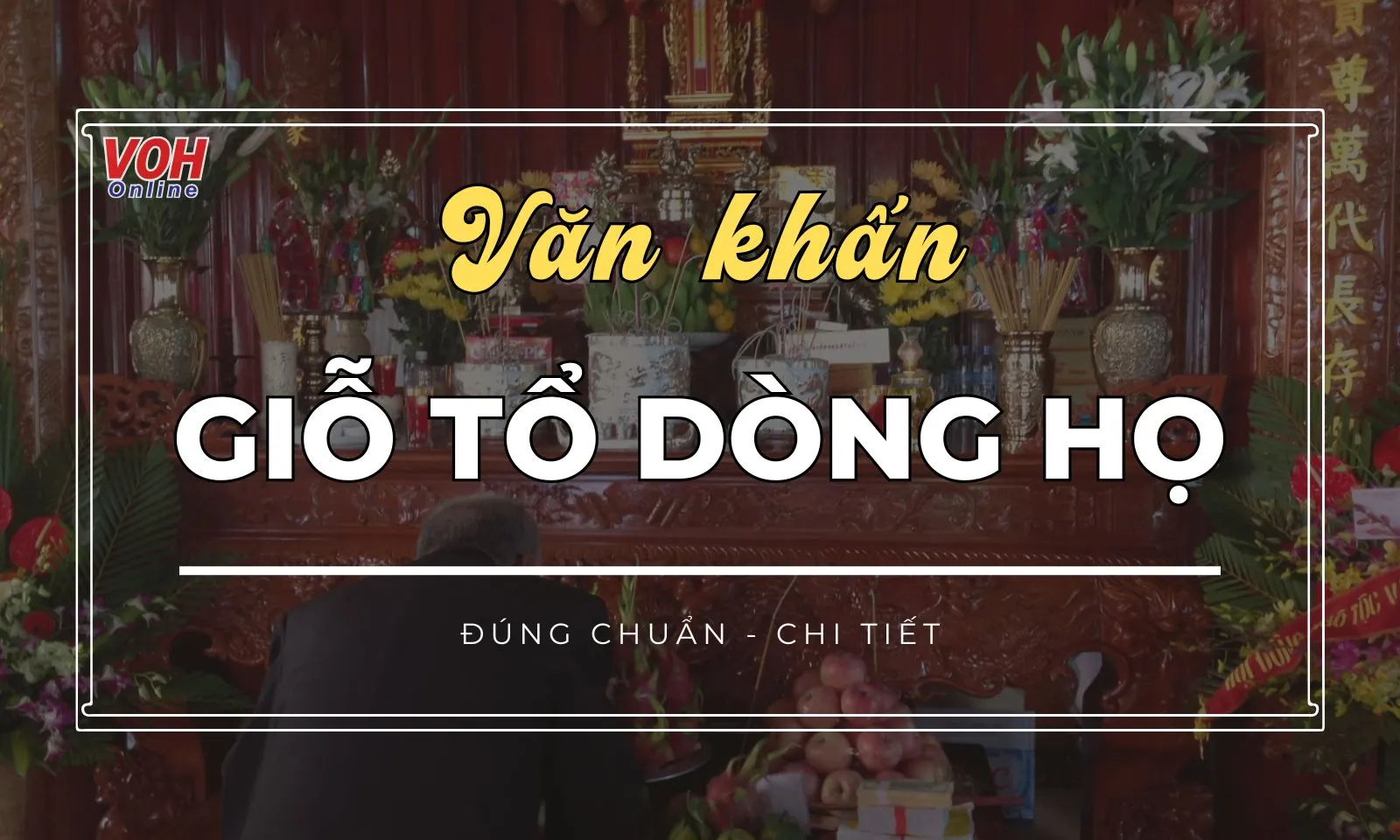 Bài văn khấn giỗ tổ dòng họ đúng chuẩn và chi tiết nhất