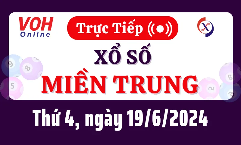XSMT 19/6, Trực tiếp xổ số miền Trung thứ 4 ngày 19/6/2024