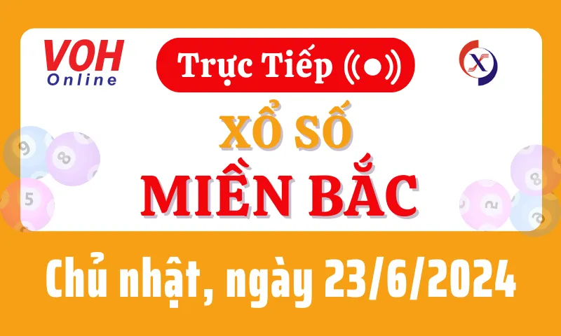XSMB 23/6, Trực tiếp xổ số miền Bắc chủ nhật ngày 23/6/2024