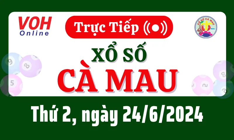 XSCM 24/6 - Kết quả xổ số Cà Mau hôm nay thứ 2 ngày 24/6/2024