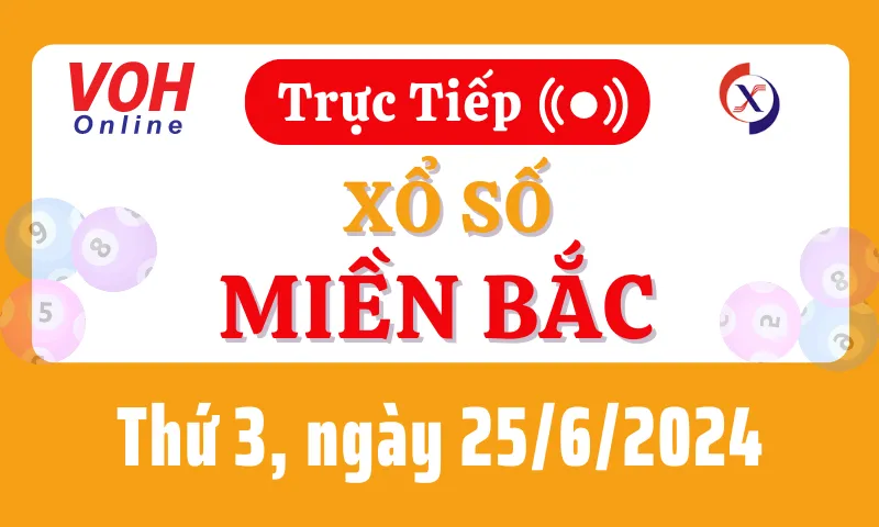 XSMB 25/6, Trực tiếp xổ số miền Bắc thứ 3 ngày 25/6/2024