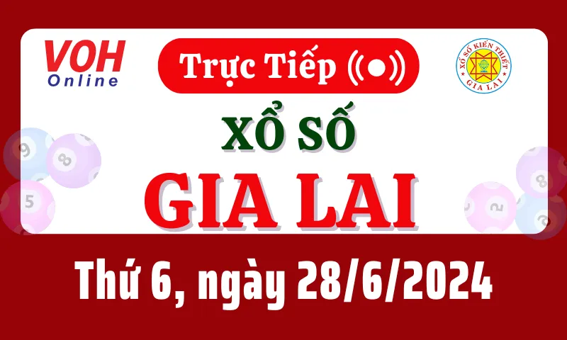 XSGL 28/6 - Kết quả xổ số Gia Lai hôm nay thứ 6 ngày 28/6/2024