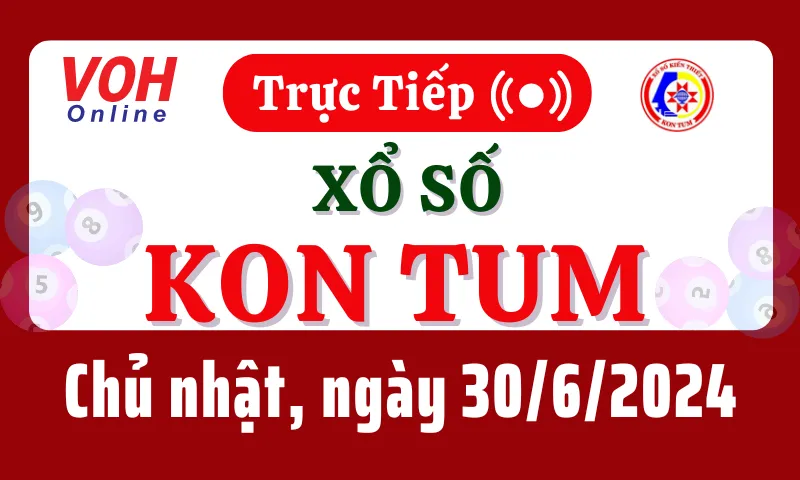 XSKT 30/6 - Kết quả xổ số Kon Tum hôm nay chủ nhật ngày 30/6/2024