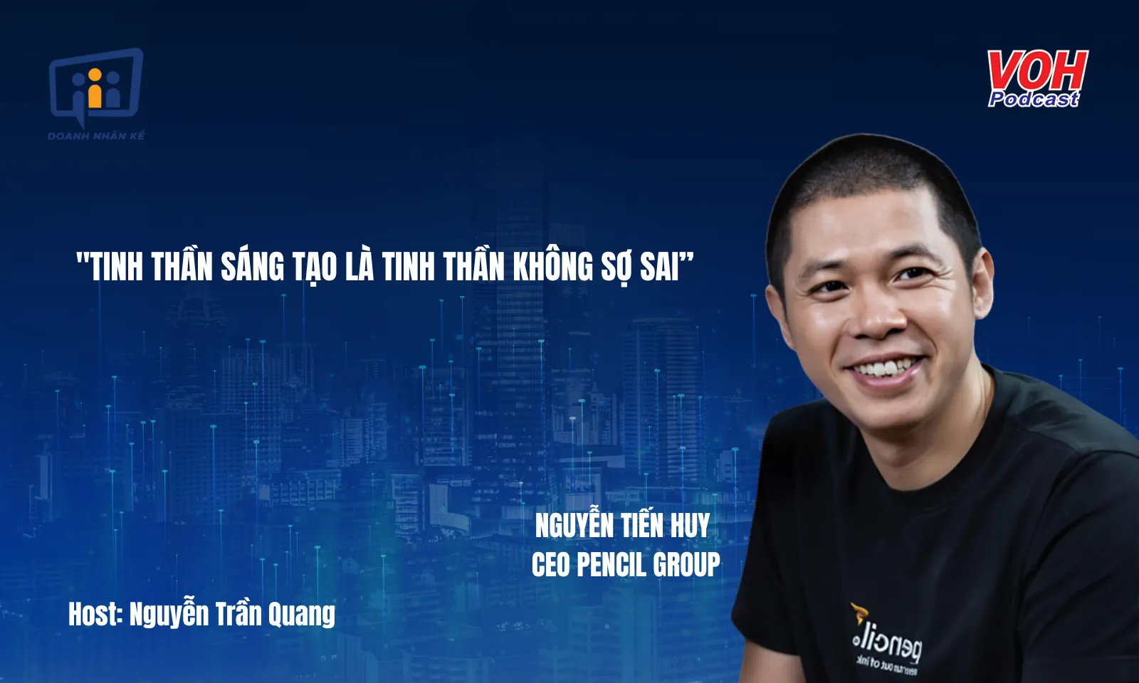 Nguyễn Tiến Huy - CEO Pencil Group: Ý tưởng là tiền tệ của thời đại mới | DNK #163