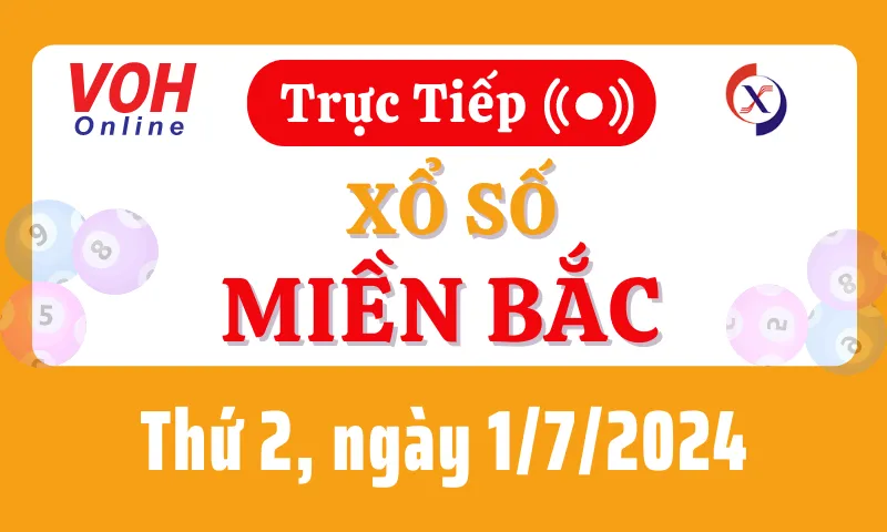 XSMB 1/7, Trực tiếp xổ số miền Bắc thứ 2 ngày 1/7/2024