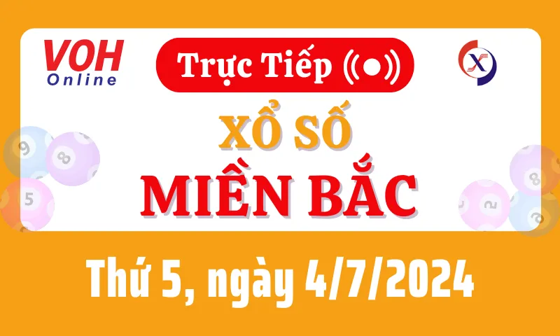 XSMB 4/7, Trực tiếp xổ số miền Bắc thứ 5 ngày 4/7/2024