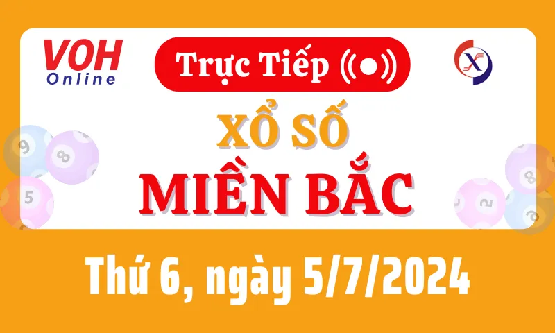 XSMB 5/7, Trực tiếp xổ số miền Bắc thứ 6 ngày 5/7/2024