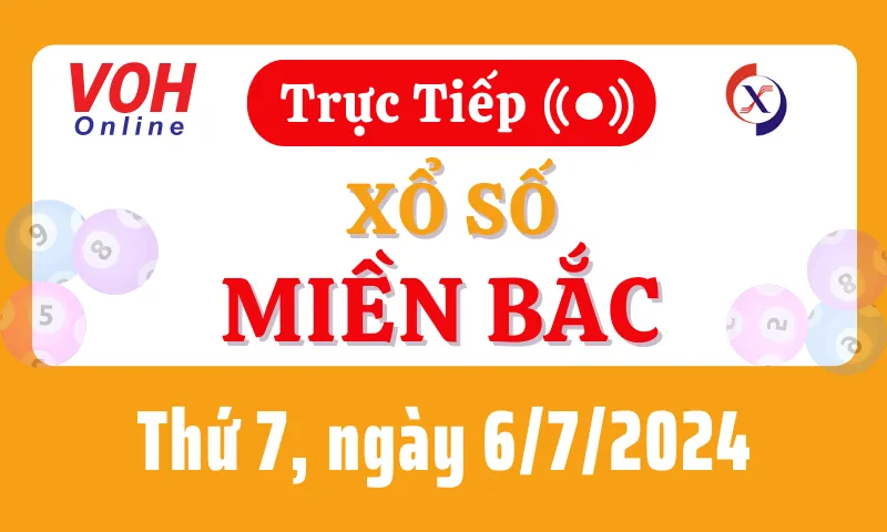 XSMB 6/7, Trực tiếp xổ số miền Bắc thứ 7 ngày 6/7/2024