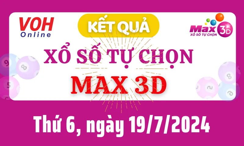 Vietlott MAX 3D 19/7 - Kết quả xổ số Vietlott hôm nay thứ 6 19/7/2024