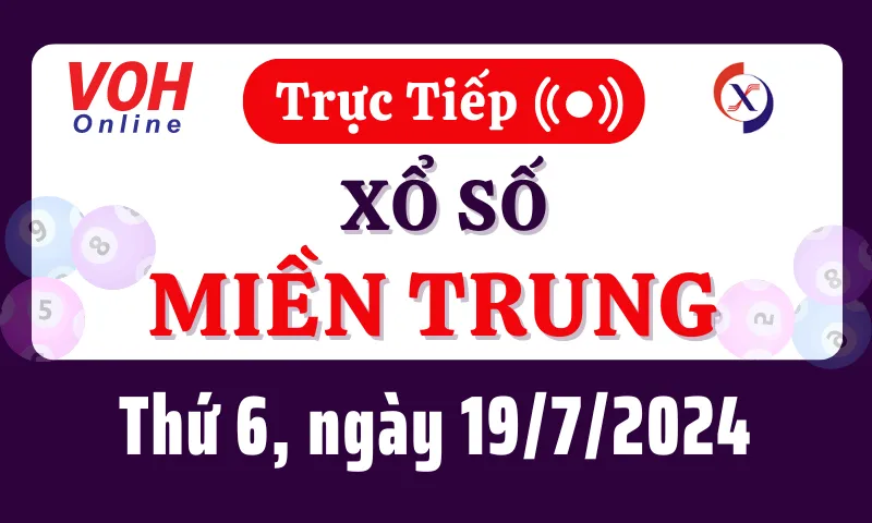 XSMT 19/7, Trực tiếp xổ số miền Trung thứ 6 ngày 19/7/2024
