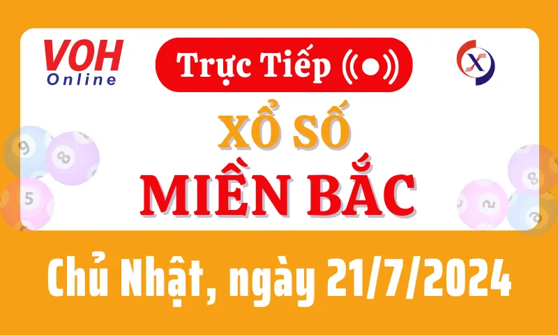 XSMB 21/7, Trực tiếp xổ số miền Bắc chủ nhật ngày 21/7/2024