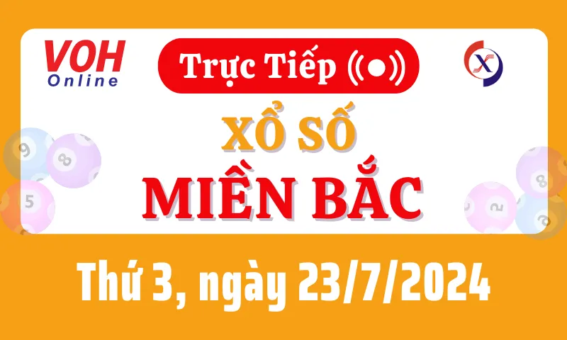 XSMB 23/7, Trực tiếp xổ số miền Bắc thứ 3 ngày 23/7/2024