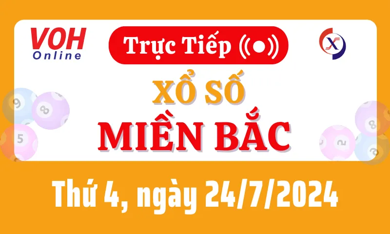 XSMB 24/7, Trực tiếp xổ số miền Bắc thứ 4 ngày 24/7/2024