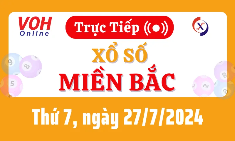 XSMB 27/7, Trực tiếp xổ số miền Bắc thứ 7 ngày 27/7/2024
