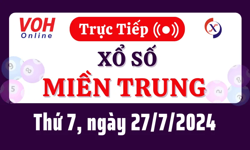 XSMT 27/7, Trực tiếp xổ số miền Trung thứ 7 ngày 27/7/2024