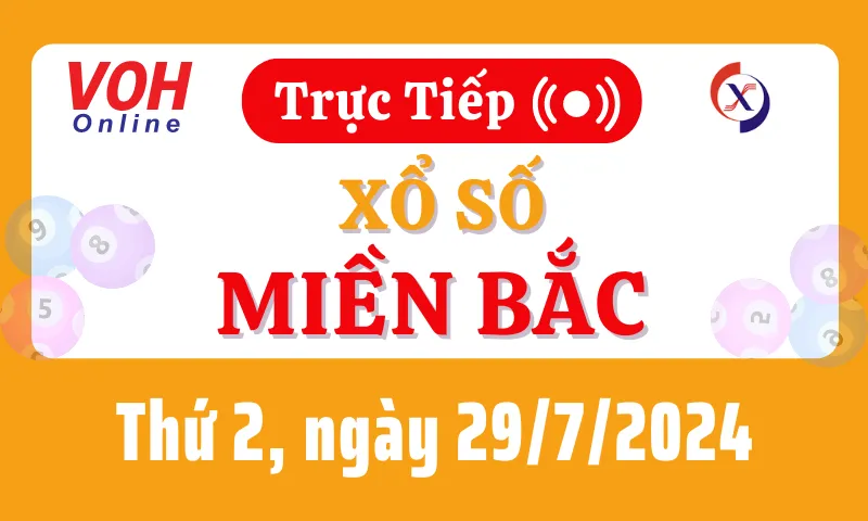 XSMB 29/7, Trực tiếp xổ số miền Bắc thứ 2 ngày 29/7/2024