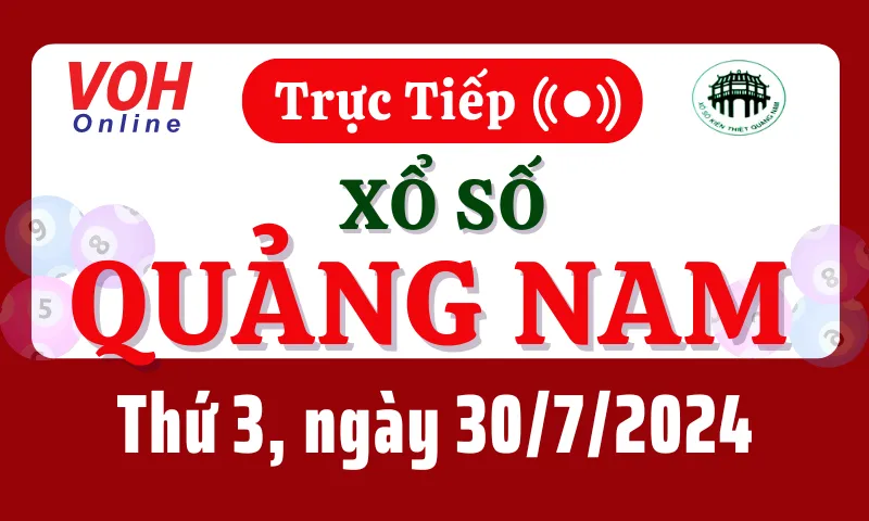 XSQNA 30/7 - Kết quả xổ số Quảng Nam hôm nay thứ 3 ngày 30/7/2024