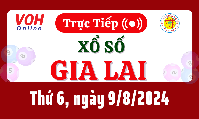 XSGL 9/8 - Kết quả xổ số Gia Lai hôm nay thứ 6 ngày 9/8/2024