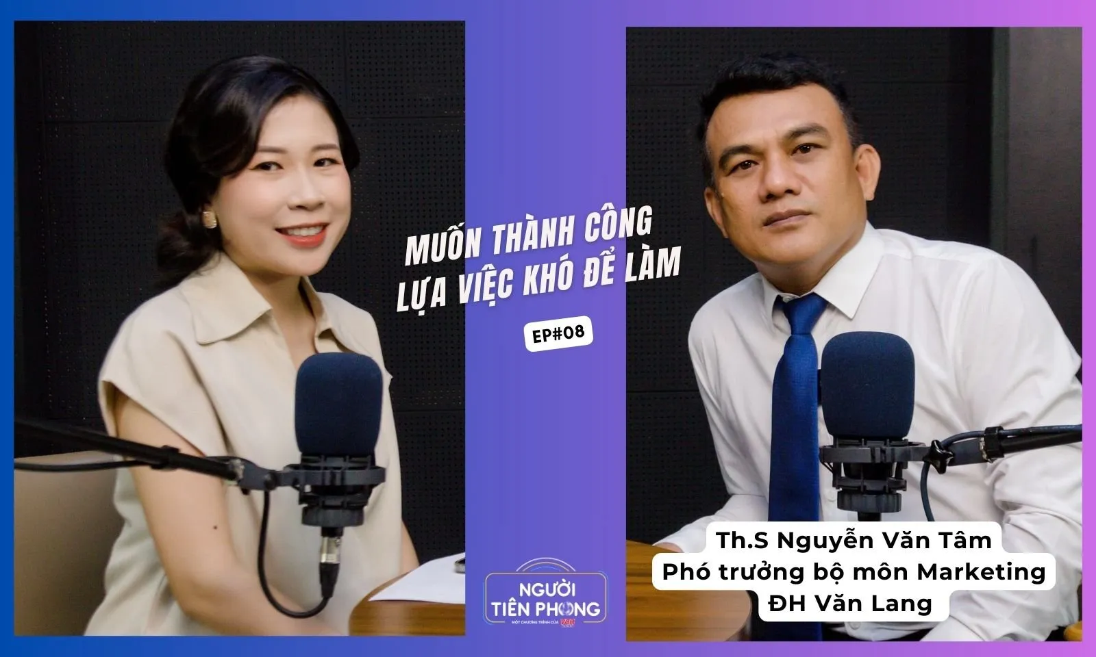 Tập 08 | Ths. Nguyễn Văn Tâm: Muốn thành công hãy lựa việc khó để làm