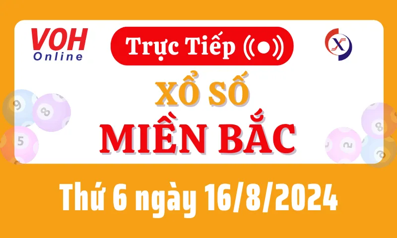 XSMB 16/8, Trực tiếp xổ số miền Bắc thứ 6 ngày 16/8/2024