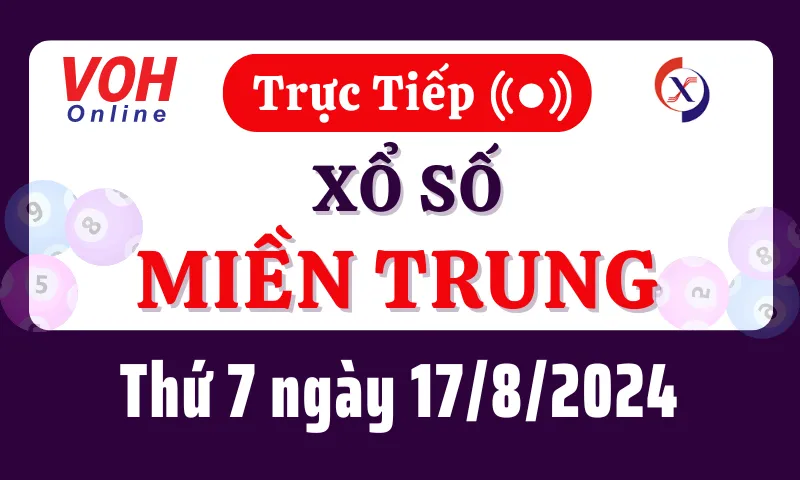 XSMT 17/8, Trực tiếp xổ số miền Trung thứ 7 ngày 17/8/2024