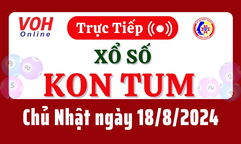 XSKT 18/8 - Kết quả xổ số Kon Tum hôm nay chủ nhật ngày 18/8/2024
