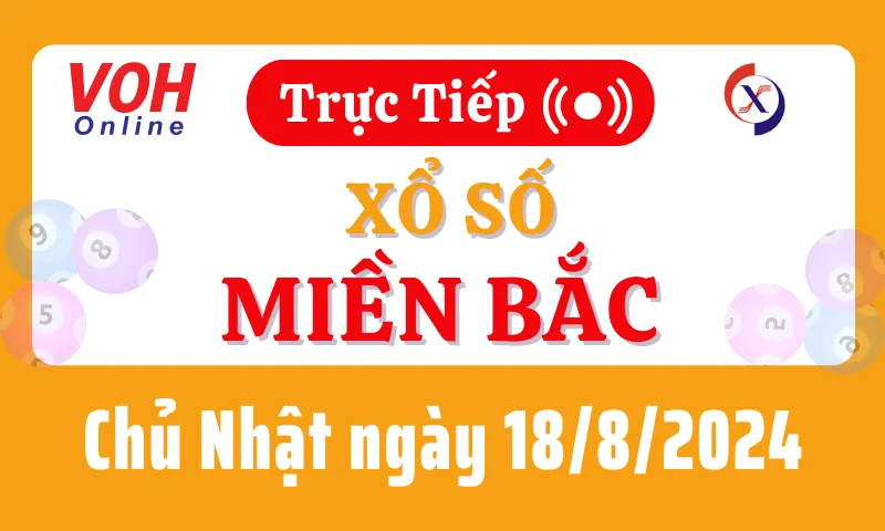 XSMB 18/8, Trực tiếp xổ số miền Bắc chủ nhật ngày 18/8/2024