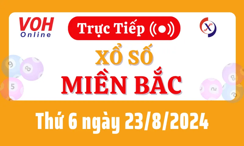XSMB 23/8, Trực tiếp xổ số miền Bắc thứ 6 ngày 23/8/2024
