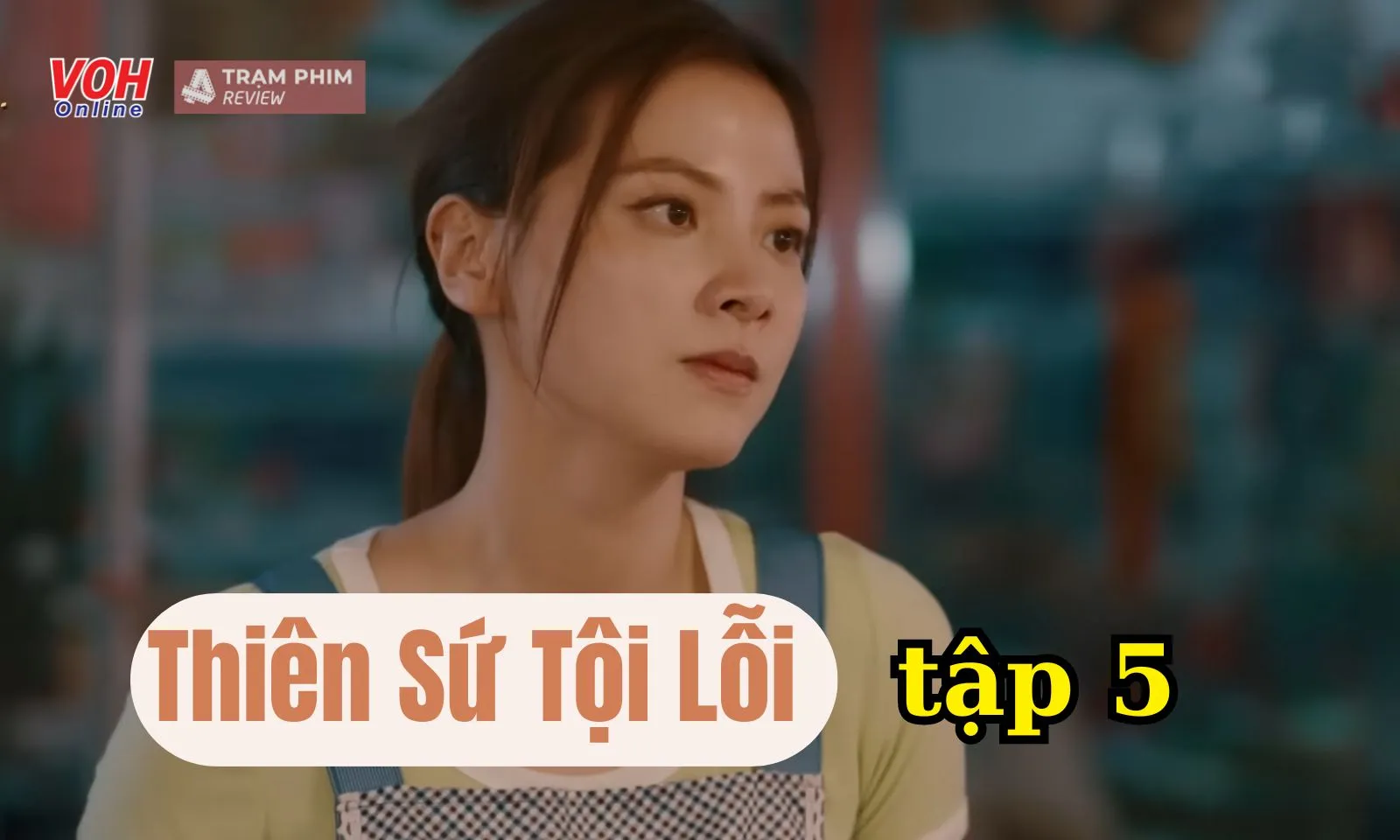 Review Thiên Sứ Tội Lỗi tập 5: mẹ chồng mưu mô gặp cô con dâu ngổ ngáo