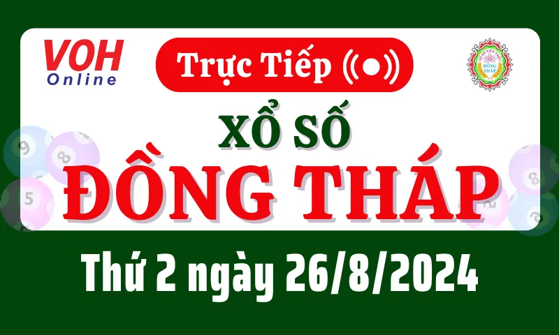 XSDT 26/8 - Kết quả xổ số Đồng Tháp hôm nay thứ 2 ngày 26/8/2024