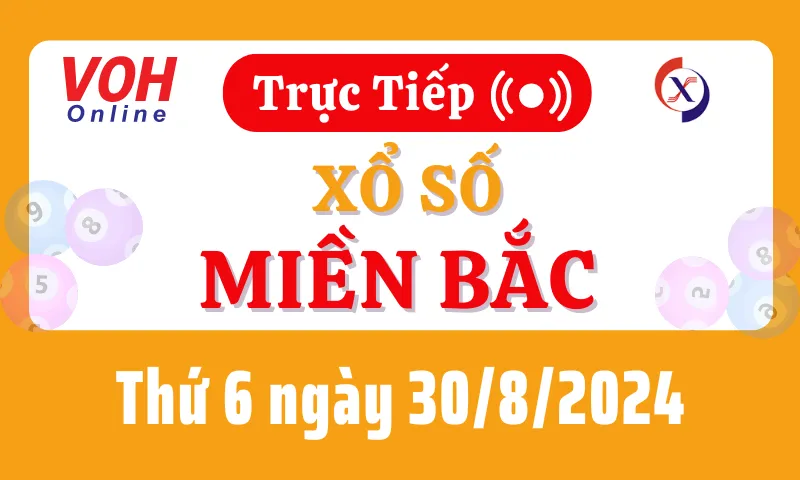 XSMB 30/8, Trực tiếp xổ số miền Bắc thứ 6 ngày 30/8/2024