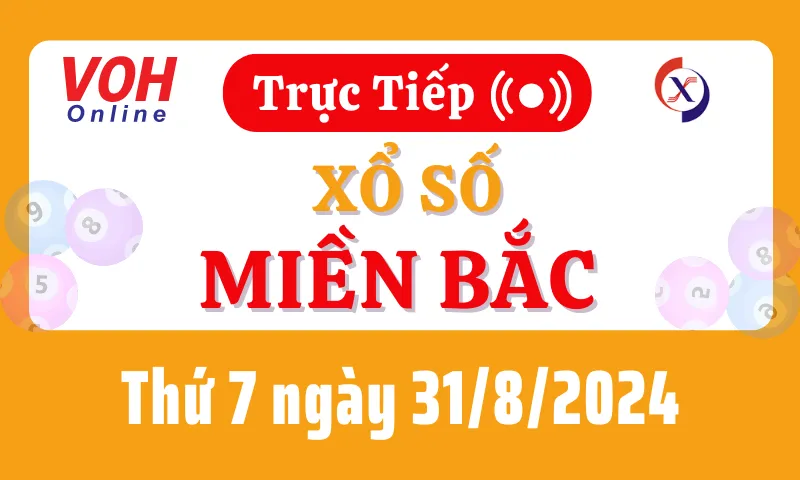 XSMB 31/8, Trực tiếp xổ số miền Bắc thứ 7 ngày 31/8/2024