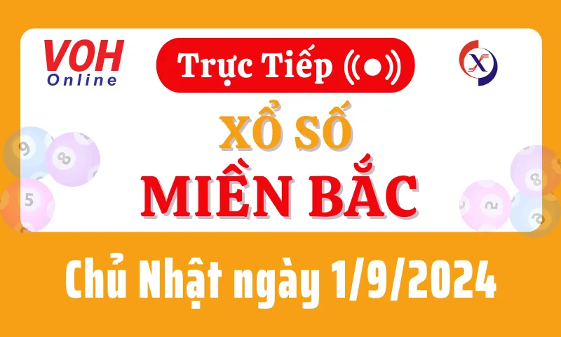 XSMB 1/9, Trực tiếp xổ số miền Bắc chủ nhật ngày 1/9/2024