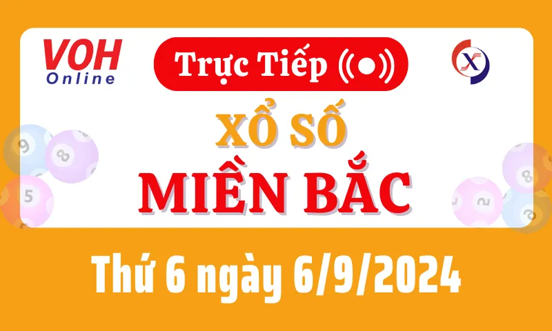 XSMB 6/9, Trực tiếp xổ số miền Bắc thứ 6 ngày 6/9/2024