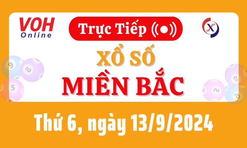 XSMB 13/9, Trực tiếp xổ số miền Bắc thứ 6 ngày 13/9/2024