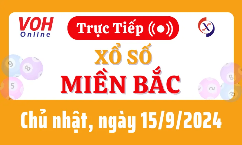 XSMB 15/9, Trực tiếp xổ số miền Bắc chủ nhật ngày 15/9/2024