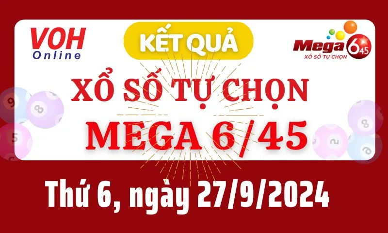 Vietlott MEGA 645 27/9 - Kết quả xổ số Vietlott hôm nay thứ 6 27/9/2024