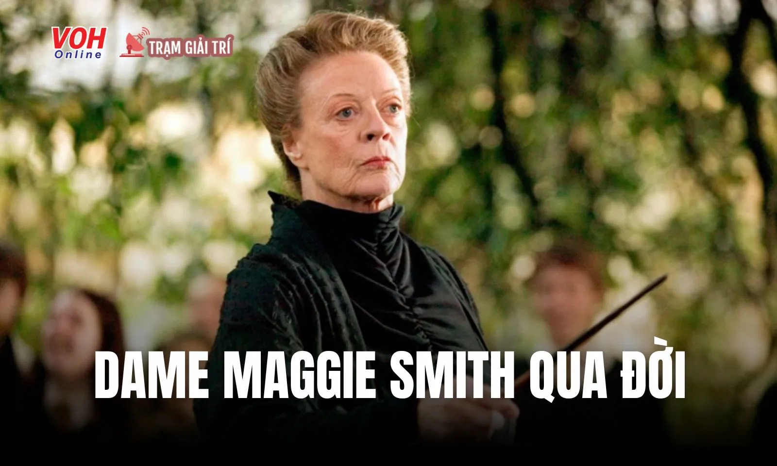Maggie Smith - Giáo sư McGonagall của Harry Potter qua đời