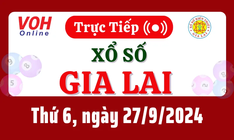 XSGL 27/9 - Kết quả xổ số Gia Lai hôm nay thứ 6 ngày 27/9/2024