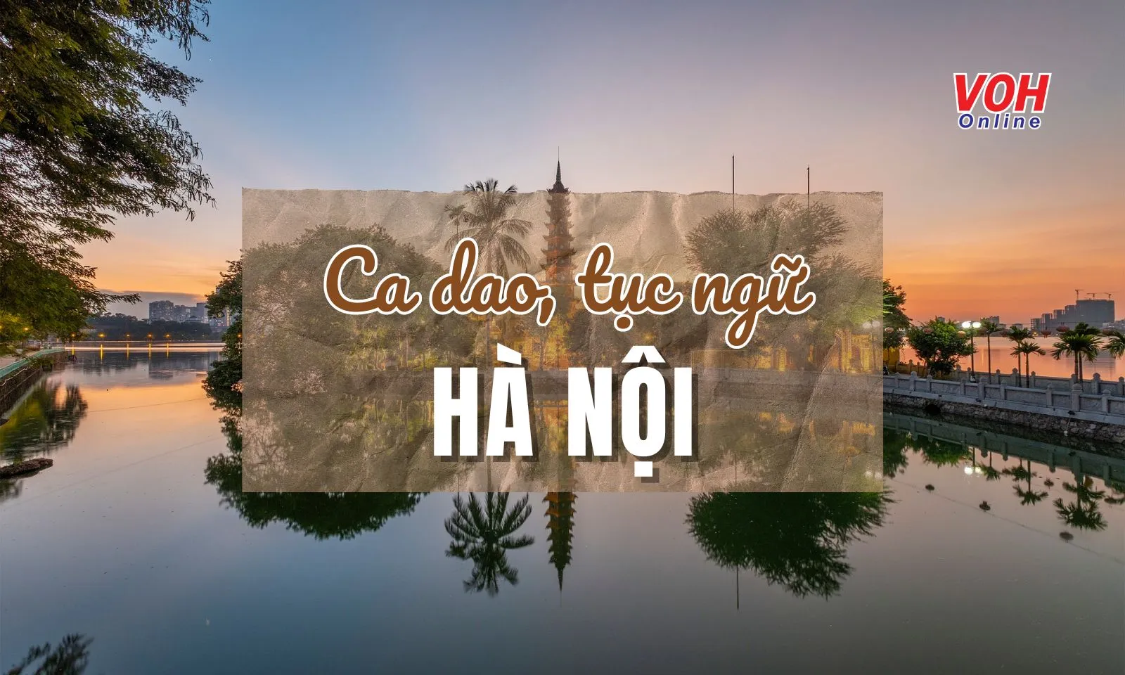 100 câu ca dao, tục ngữ về Hà Nội – mảnh đất nghìn năm văn hiến